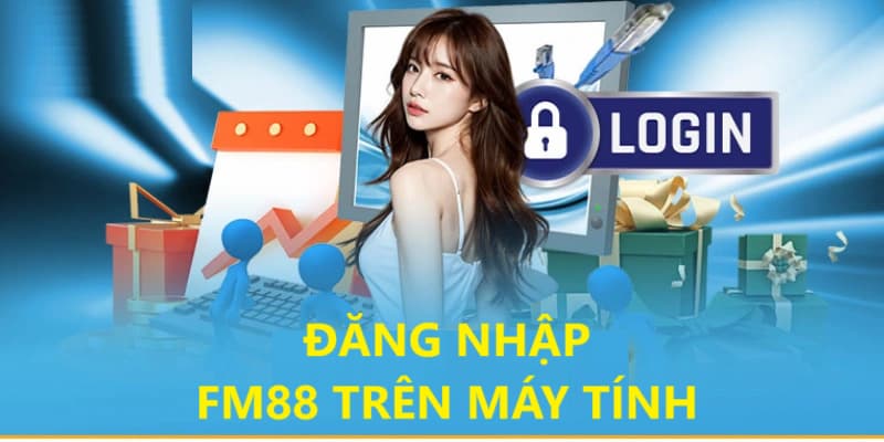 Bật mí cách thức Đăng Nhập Fm88 trên máy tính hoặc laptop