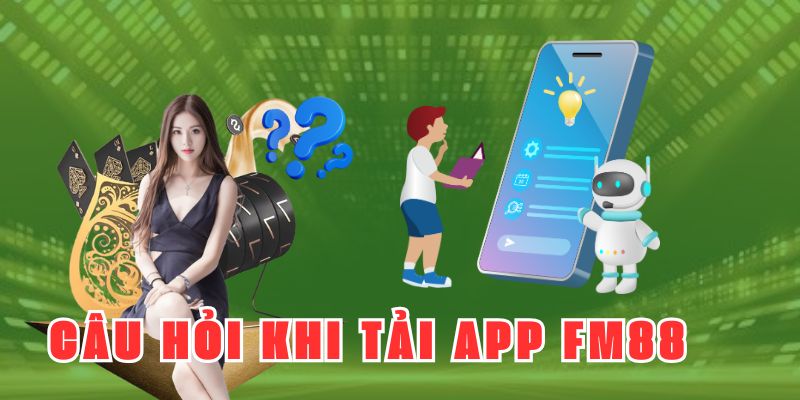 Câu hỏi liên quan tới vấn đề download ứng dụng tại FM88