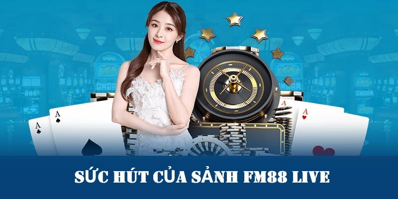 Khám phá lý do Fm88 Live thu hút được nhiều khách hàng