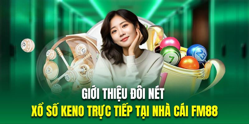 Giới thiệu đôi nét về hình thức xổ số Keno trực tiếp tại nhà cái FM88