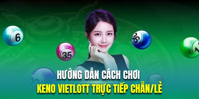 Hướng dẫn khách hàng mới cách chơi KENO VIETLOTT TRỰC TIẾP chẵn/lẻ