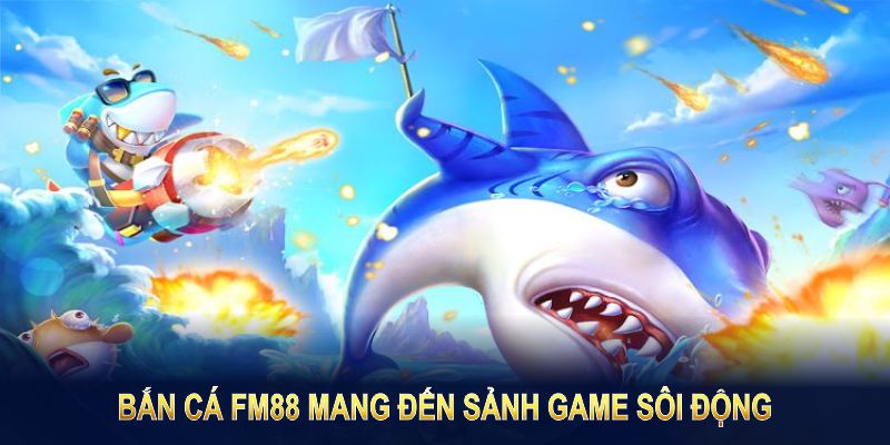 Bắn cá FM88 mang đến sảnh game sôi động và hấp dẫn