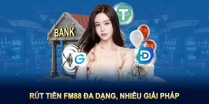 Rút tiền FM88 đa dạng, đem đến nhiều giải pháp tiện lợi và an toàn