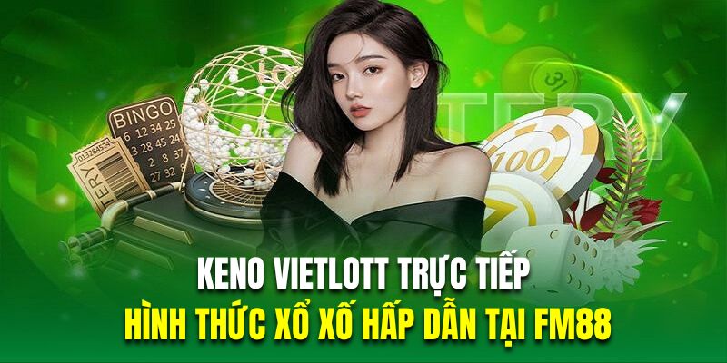 KENO VIETLOTT TRỰC TIẾP - HÌNH THỨC XỔ XỐ HẤP DẪN TẠI FM88